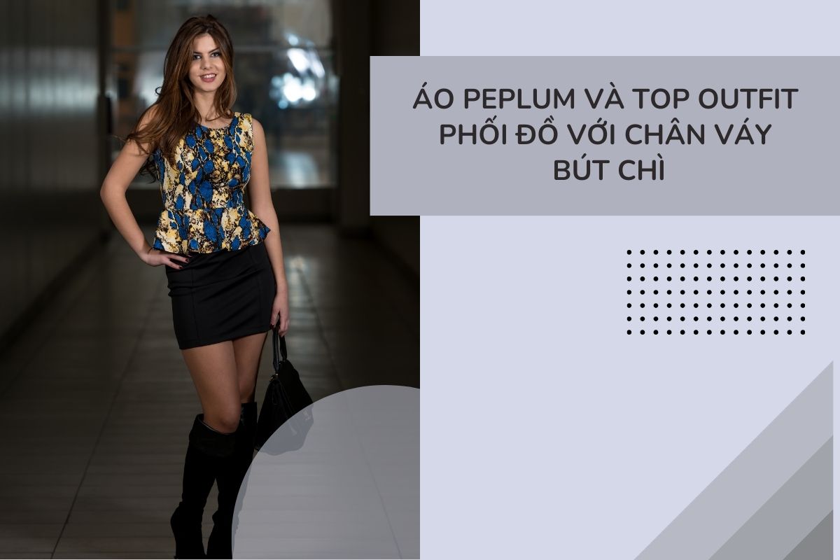 Áo Peplum và top outfit phối đồ với chân váy bút chì