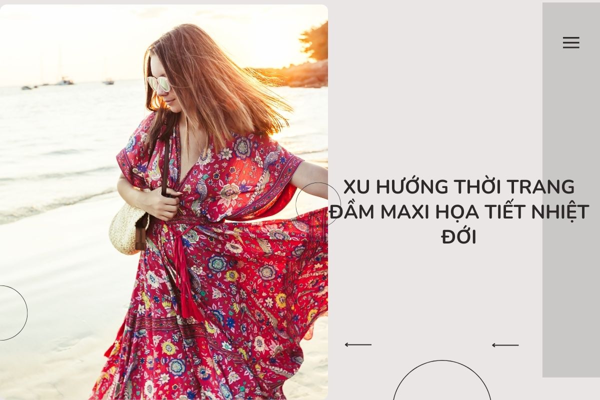 Xu hướng thời trang đầm maxi họa tiết nhiệt đới